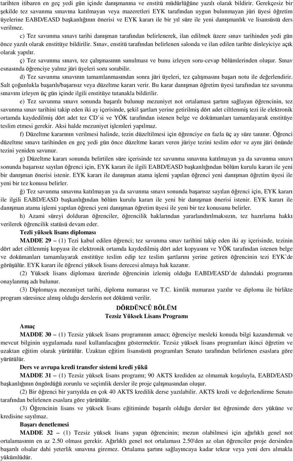 yeni danışmanlık ve lisansüstü ders verilmez. c) Tez savunma sınavı tarihi danışman tarafından belirlenerek, ilan edilmek üzere sınav tarihinden yedi gün önce yazılı olarak enstitüye bildirilir.