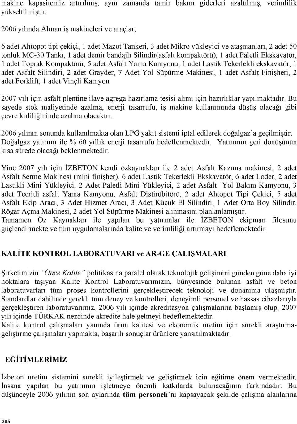 kompaktörü), 1 adet Paletli Ekskavatör, 1 adet Toprak Kompaktörü, 5 adet Asfalt Yama Kamyonu, 1 adet Lastik Tekerlekli ekskavatör, 1 adet Asfalt Silindiri, 2 adet Grayder, 7 Adet Yol Süpürme