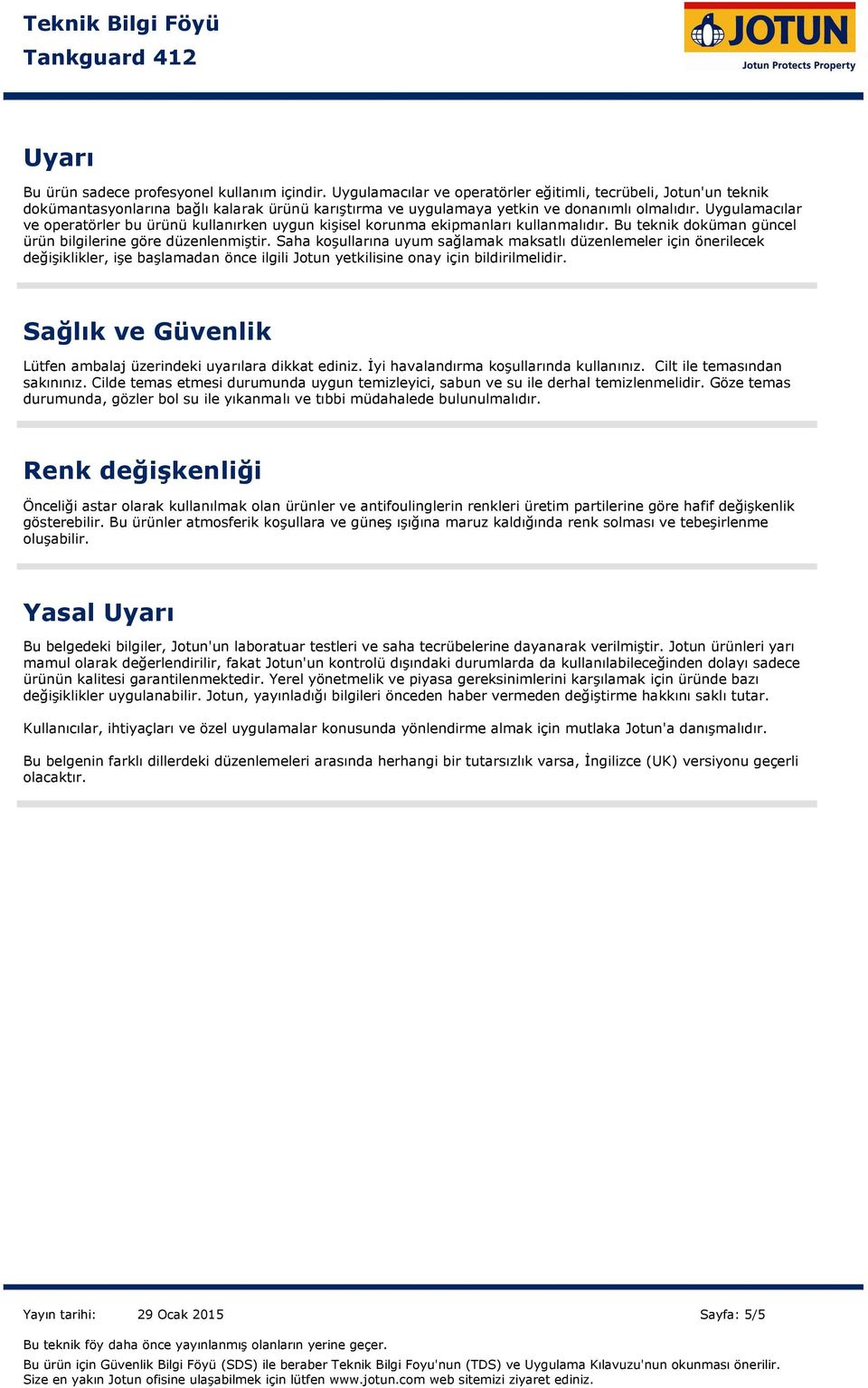 Uygulamacılar ve operatörler bu ürünü kullanırken uygun kişisel korunma ekipmanları kullanmalıdır. Bu teknik doküman güncel ürün bilgilerine göre düzenlenmiştir.