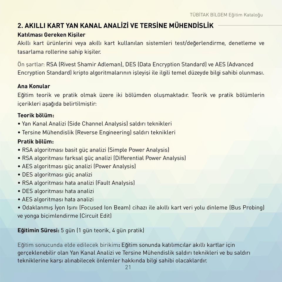 Ön şartlar: RSA (Rivest Shamir Adleman), DES (Data Encryption Standard) ve AES (Advanced Encryption Standard) kripto algoritmalarının işleyişi ile ilgili temel düzeyde bilgi sahibi olunması.