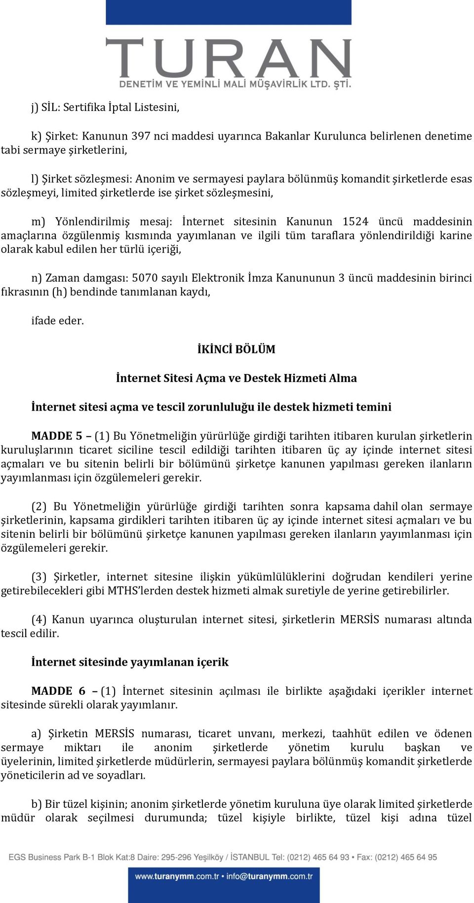 yayımlanan ve ilgili tüm taraflara yönlendirildiği karine olarak kabul edilen her türlü içeriği, n) Zaman damgası: 5070 sayılı Elektronik İmza Kanununun 3 üncü maddesinin birinci fıkrasının (h)