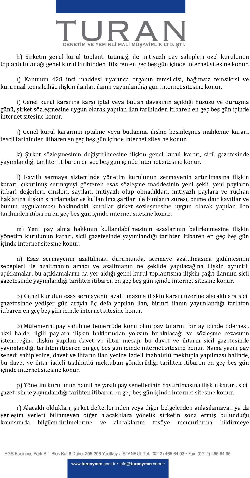 i) Genel kurul kararına karşı iptal veya butlan davasının açıldığı hususu ve duruşma günü, şirket sözleşmesine uygun olarak yapılan ilan tarihinden itibaren en geç beş gün içinde internet sitesine