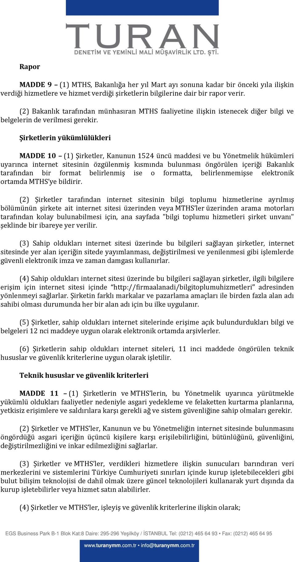 Şirketlerin yükümlülükleri MADDE 10 (1) Şirketler, Kanunun 1524 üncü maddesi ve bu Yönetmelik hükümleri uyarınca internet sitesinin özgülenmiş kısmında bulunması öngörülen içeriği Bakanlık tarafından