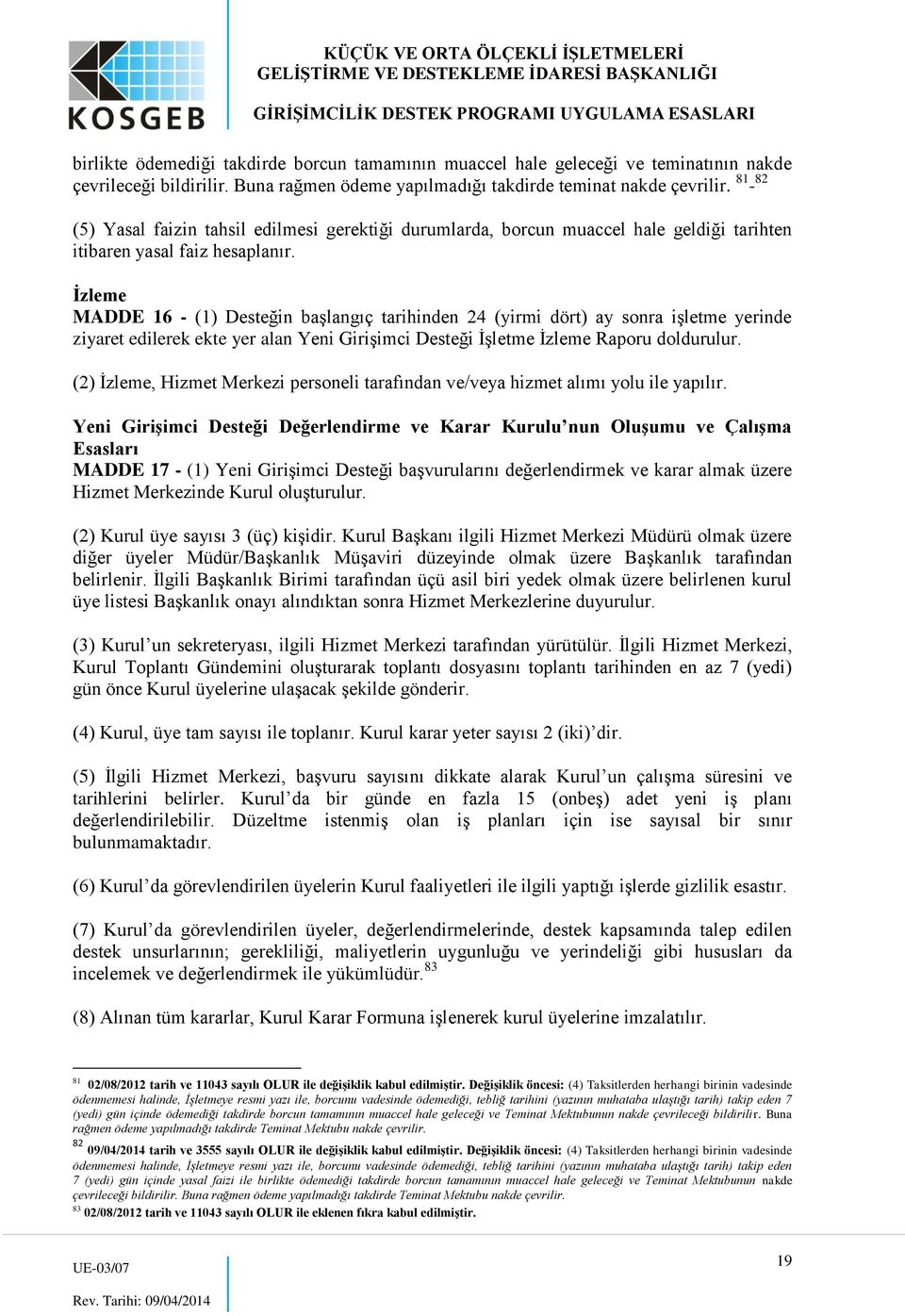 İzleme MADDE 16 - (1) Desteğin başlangıç tarihinden 24 (yirmi dört) ay sonra işletme yerinde ziyaret edilerek ekte yer alan Yeni Girişimci Desteği İşletme İzleme Raporu doldurulur.