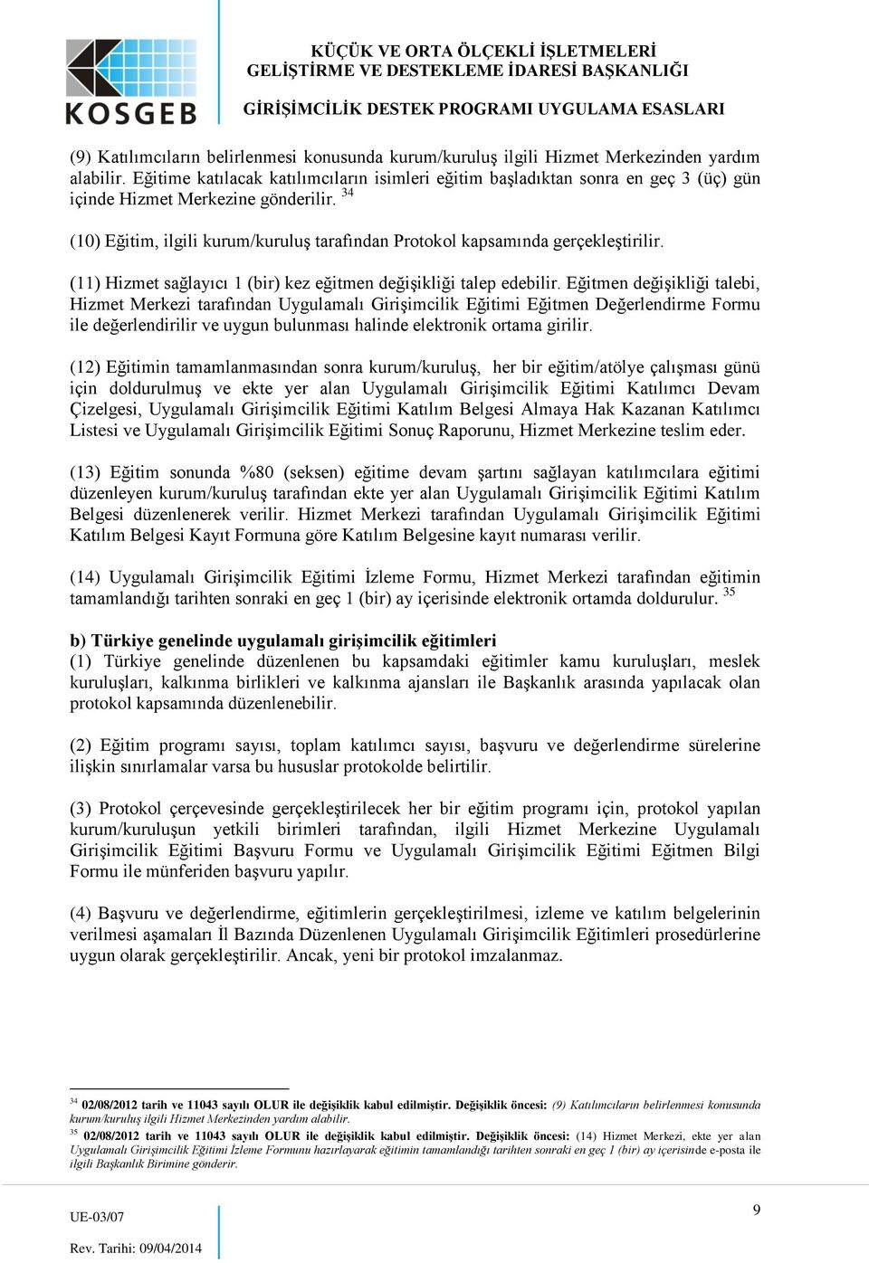 34 (10) Eğitim, ilgili kurum/kuruluş tarafından Protokol kapsamında gerçekleştirilir. (11) Hizmet sağlayıcı 1 (bir) kez eğitmen değişikliği talep edebilir.