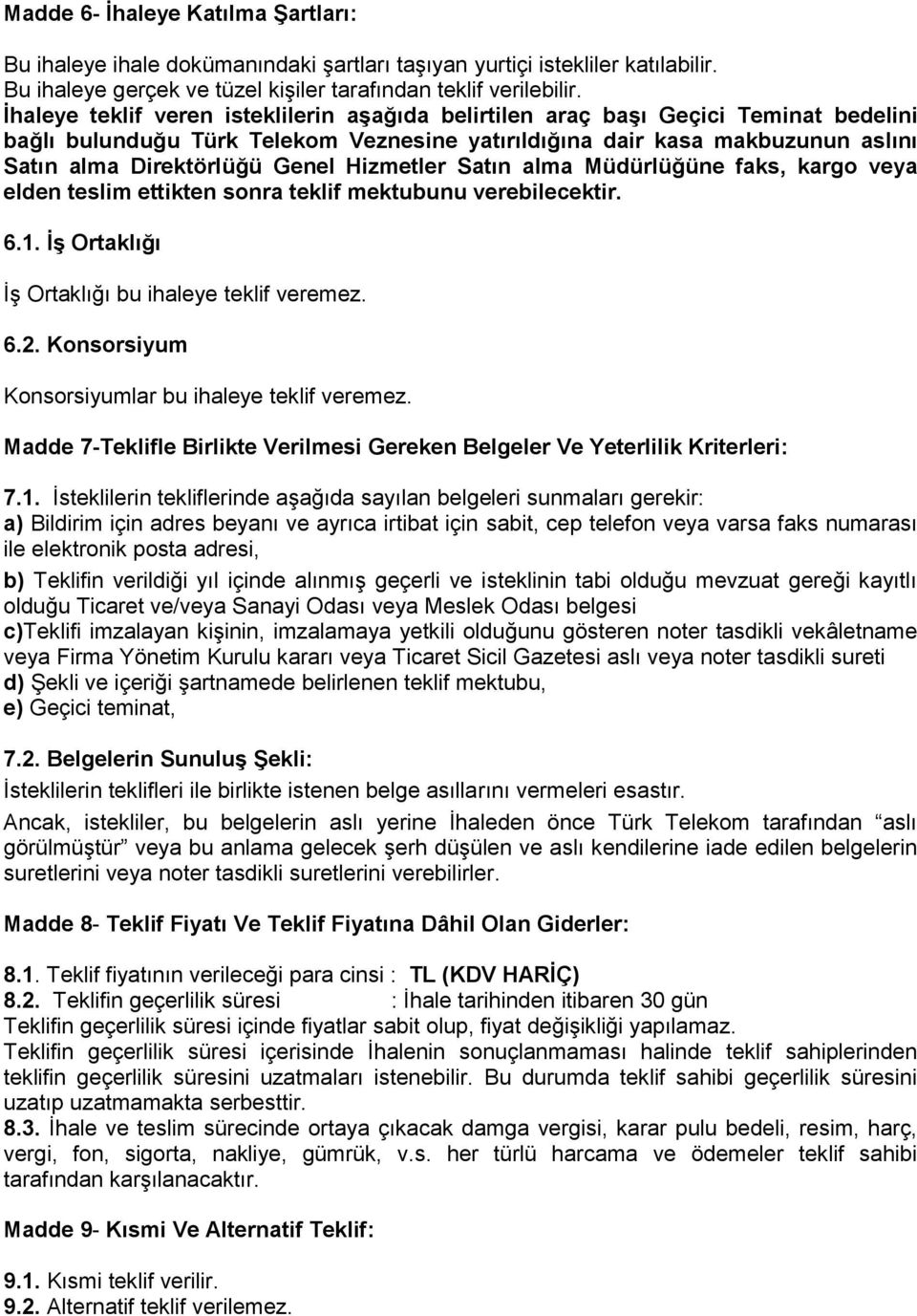 Hizmetler Satın alma Müdürlüğüne faks, kargo veya elden teslim ettikten sonra teklif mektubunu verebilecektir. 6.1. İş Ortaklığı İş Ortaklığı bu ihaleye teklif veremez. 6.2.