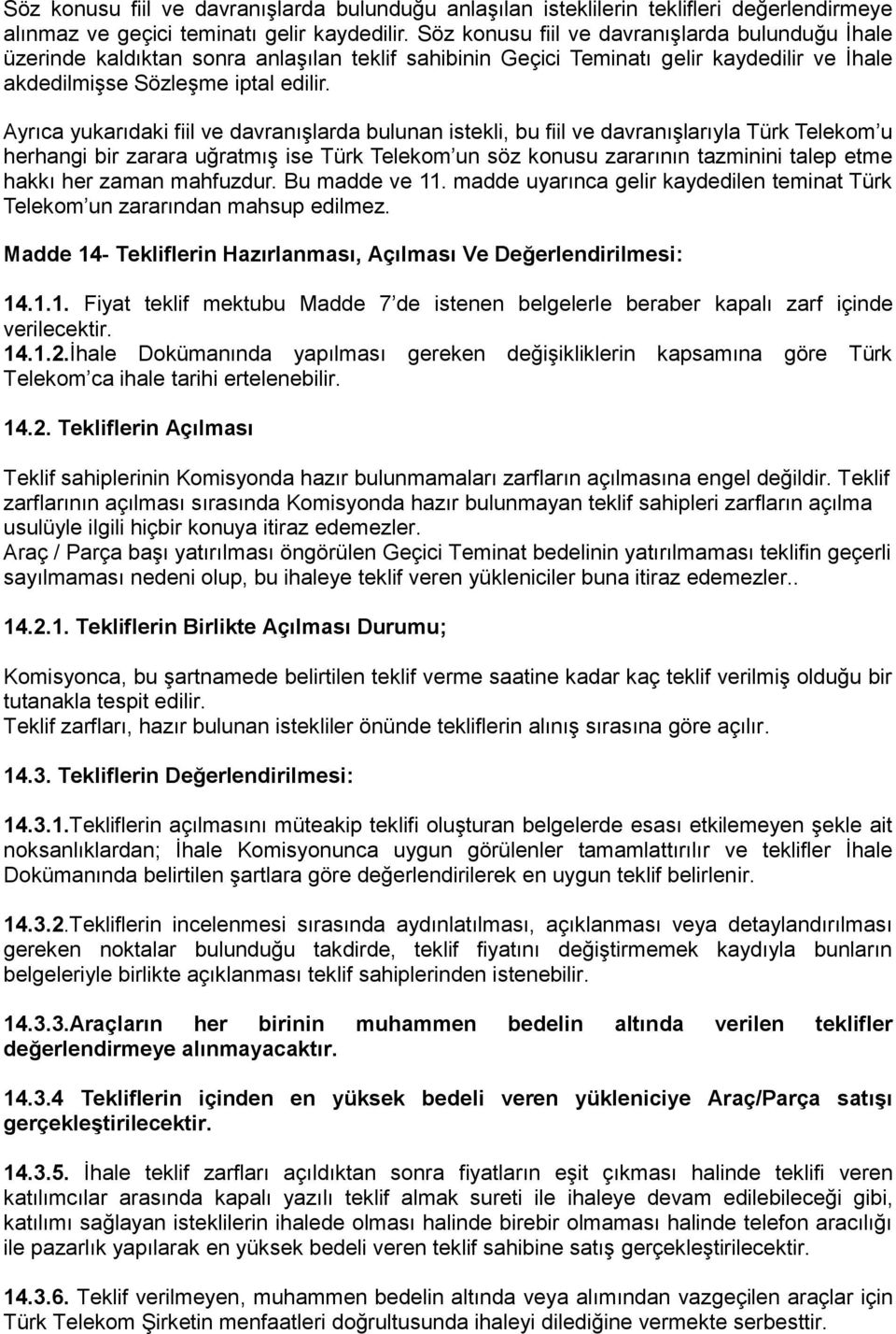 Ayrıca yukarıdaki fiil ve davranışlarda bulunan istekli, bu fiil ve davranışlarıyla Türk Telekom u herhangi bir zarara uğratmış ise Türk Telekom un söz konusu zararının tazminini talep etme hakkı her