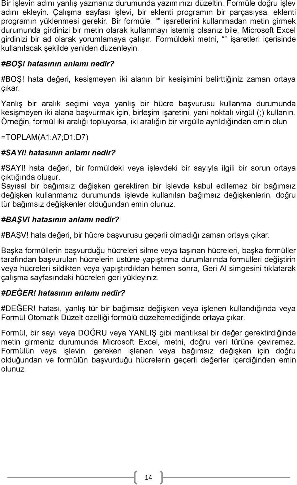 Formüldeki metni, iģaretleri içerisinde kullanılacak Ģekilde yeniden düzenleyin. #BOŞ! hatasının anlamı nedir? #BOġ! hata değeri, kesiģmeyen iki alanın bir kesiģimini belirttiğiniz zaman ortaya çıkar.