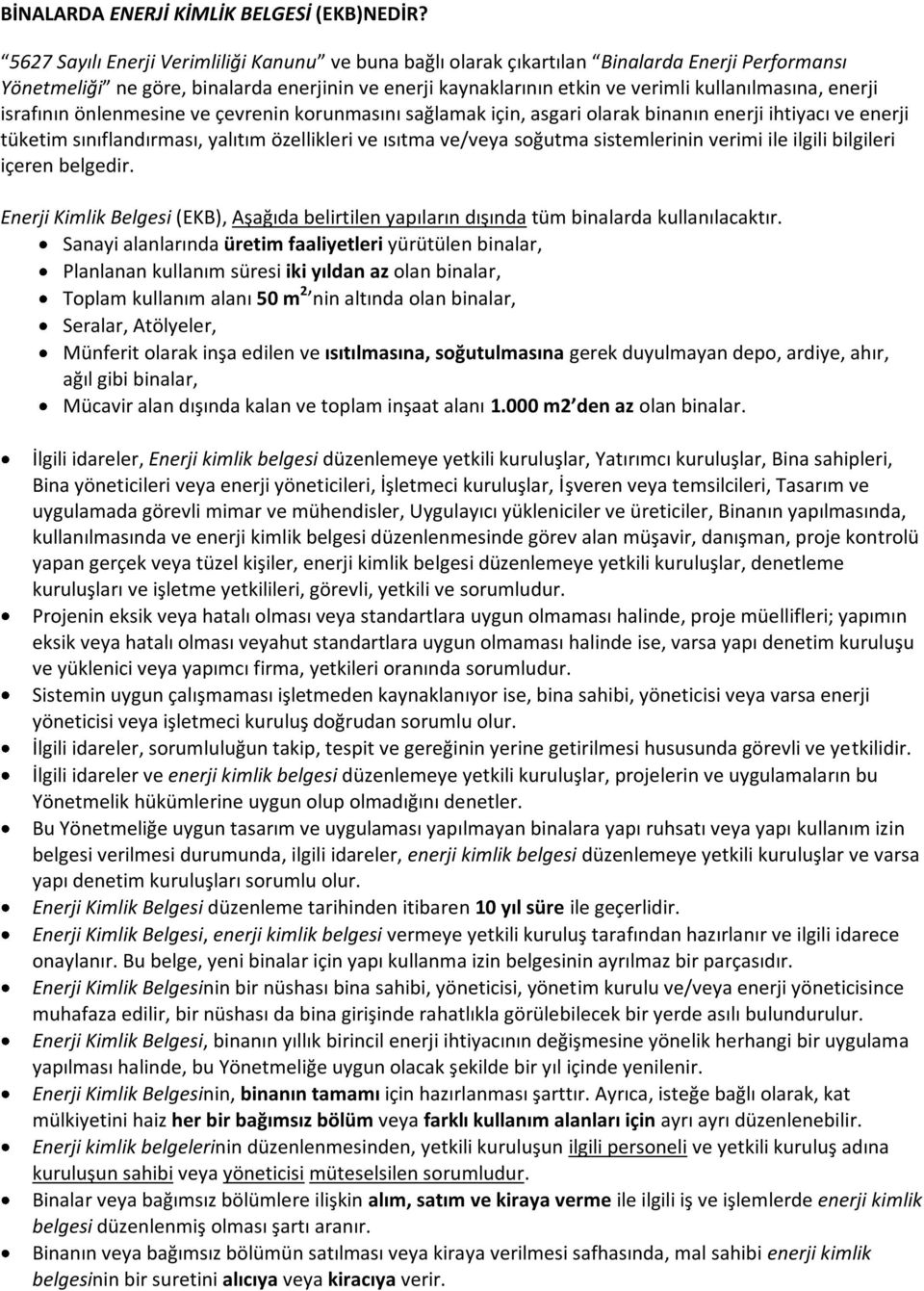 enerji israfının önlenmesine ve çevrenin korunmasını sağlamak için, asgari olarak binanın enerji ihtiyacı ve enerji tüketim sınıflandırması, yalıtım özellikleri ve ısıtma ve/veya soğutma