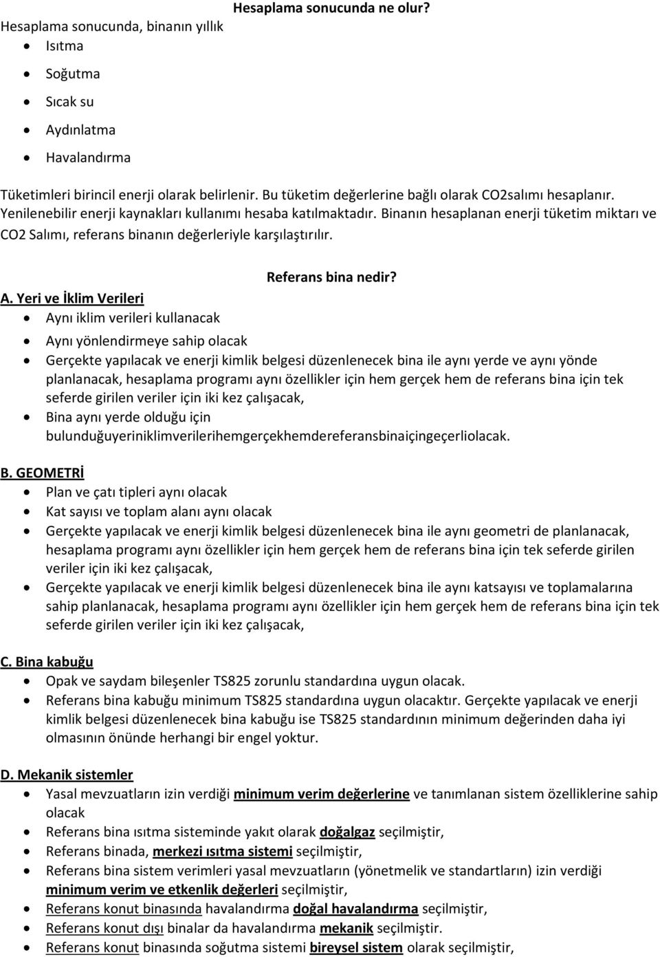 Binanın hesaplanan enerji tüketim miktarı ve CO2 Salımı, referans binanın değerleriyle karşılaştırılır. A. Yeri ve İklim Verileri Aynı iklim verileri kullanacak Referans bina nedir?