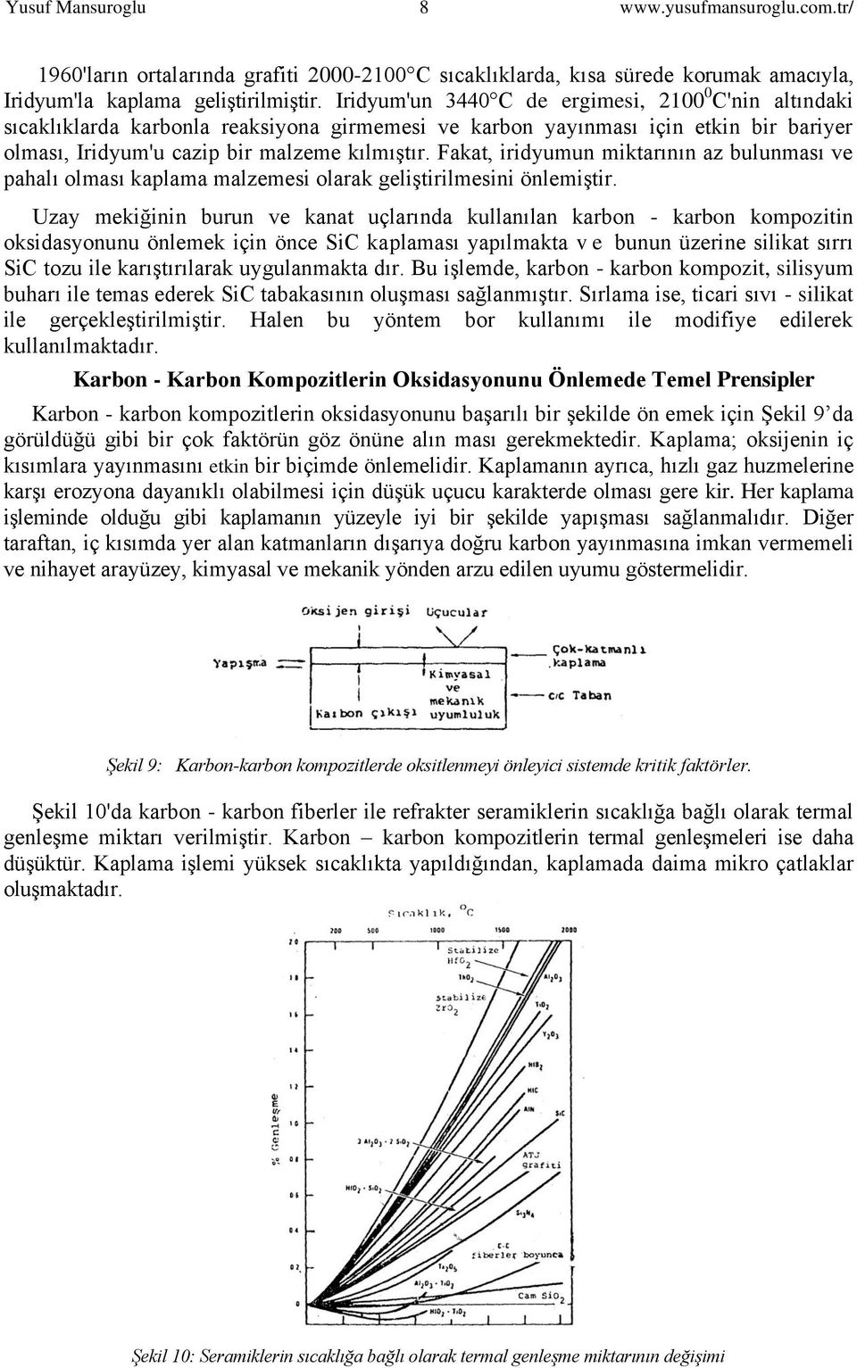 Fakat, iridyumun miktarının az bulunması ve pahalı olması kaplama malzemesi olarak geliştirilmesini önlemiştir.