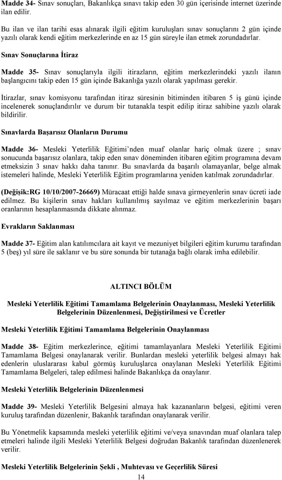 Sınav Sonuçlarına İtiraz Madde 35- Sınav sonuçlarıyla ilgili itirazların, eğitim merkezlerindeki yazılı ilanın başlangıcını takip eden 15 gün içinde Bakanlığa yazılı olarak yapılması gerekir.