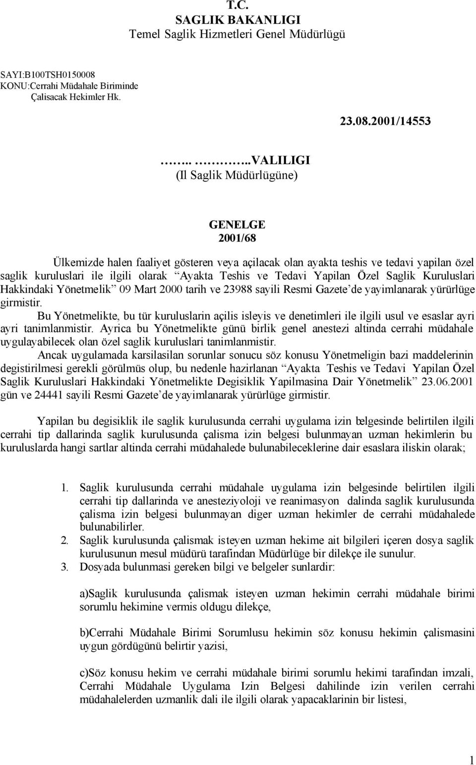 Tedavi Yapilan Özel Saglik Kuruluslari Hakkindaki Yönetmelik 09 Mart 2000 tarih ve 23988 sayili Resmi Gazete de yayimlanarak yürürlüge girmistir.