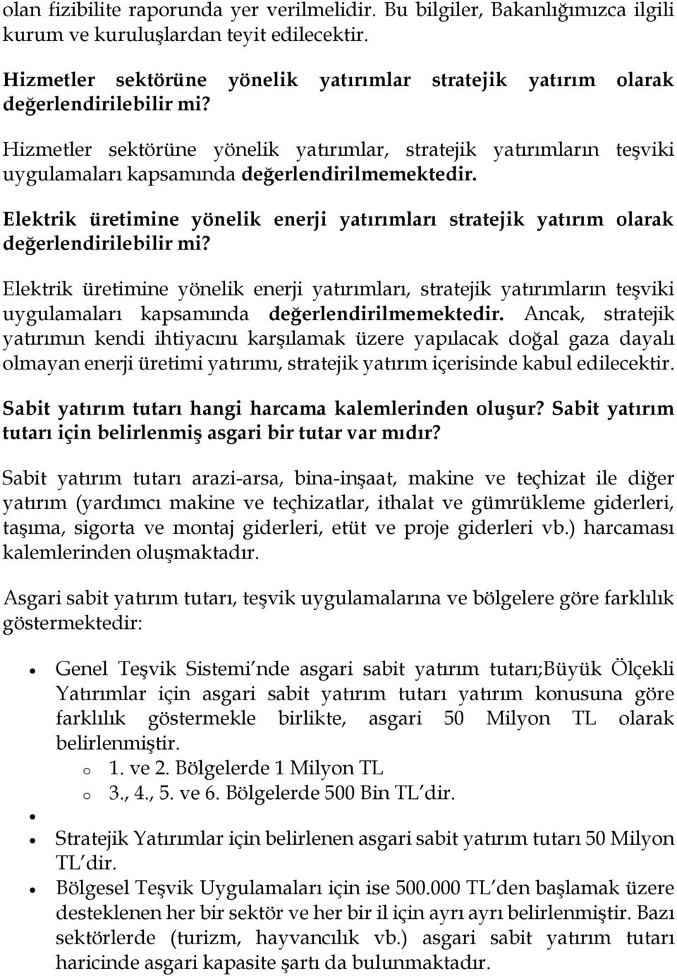 Hizmetler sektörüne yönelik yatırımlar, stratejik yatırımların teşviki uygulamaları kapsamında değerlendirilmemektedir.