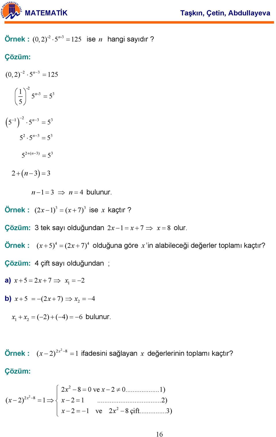 Örek : (x 1) ( x 7) 3 3 = + ise x kçtır? Çözüm: 3 tek syı olduğud x 1= x+ 7 x = 8 olur.