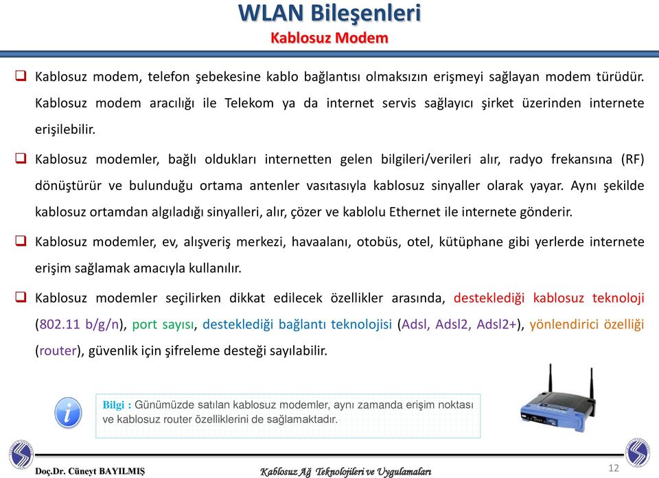 Kablosuz modemler, bağlı oldukları internetten gelen bilgileri/verileri alır, radyo frekansına (RF) dönüştürür ve bulunduğu ortama antenler vasıtasıyla kablosuz sinyaller olarak yayar.