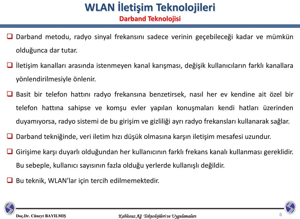 Basit bir telefon hattını radyo frekansına benzetirsek, nasıl her ev kendine ait özel bir telefon hattına sahipse ve komşu evler yapılan konuşmaları kendi hatları üzerinden duyamıyorsa, radyo sistemi