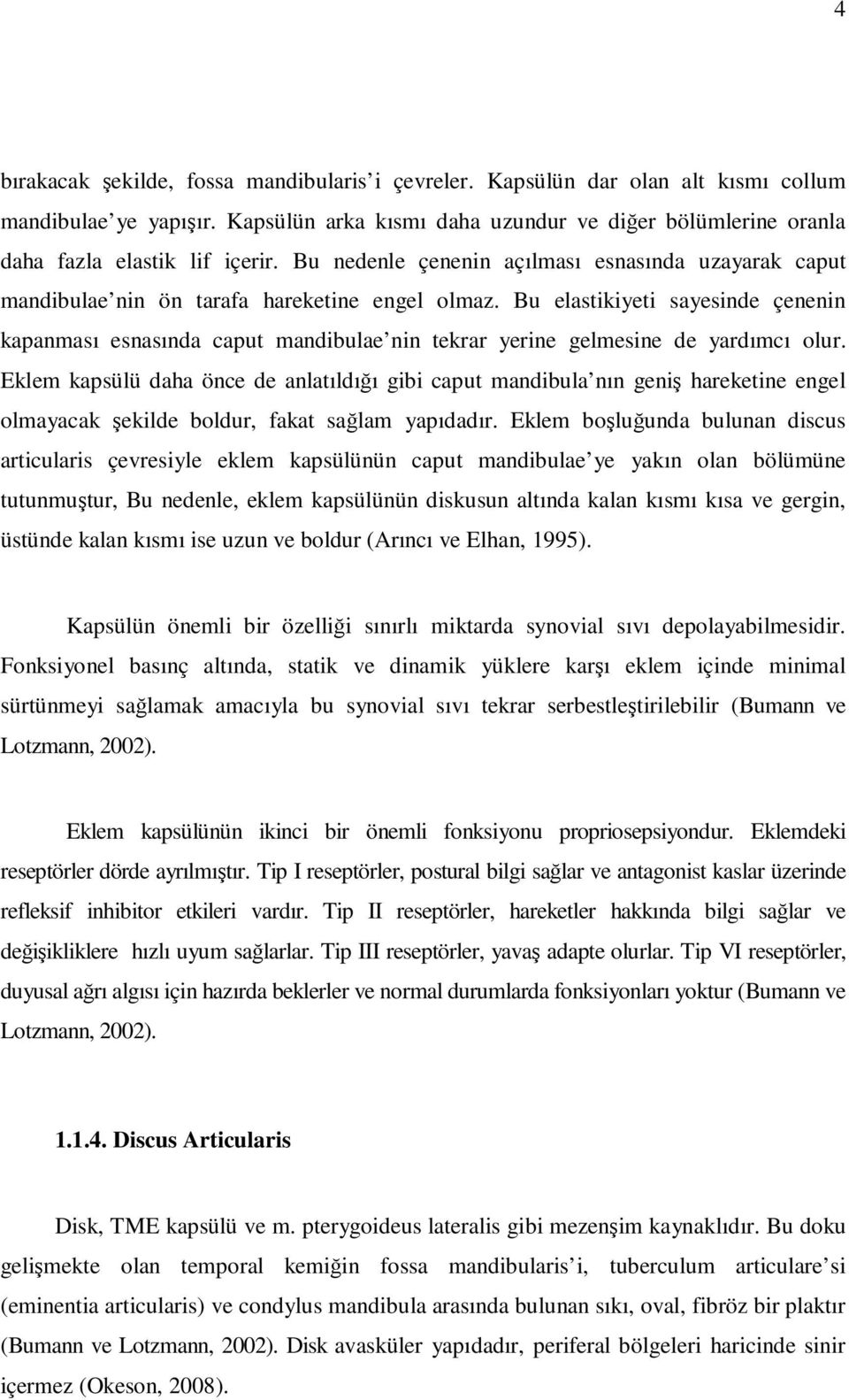 Bu elastikiyeti sayesinde çenenin kapanması esnasında caput mandibulae nin tekrar yerine gelmesine de yardımcı olur.