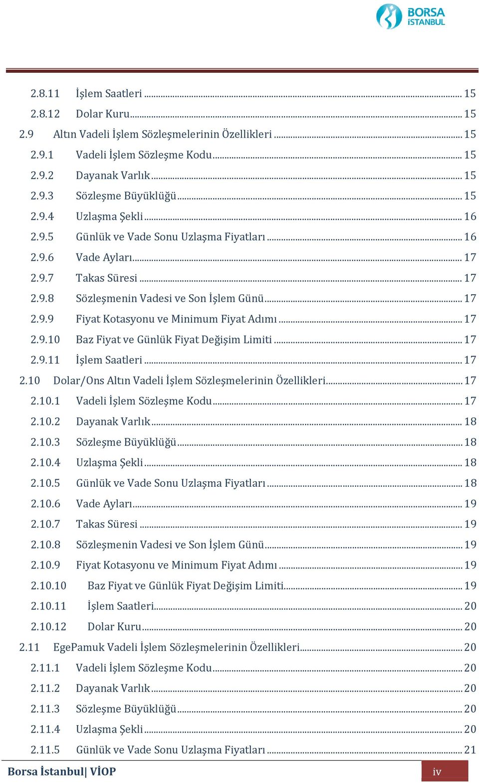 .. 17 2.9.10 Baz Fiyat ve Günlük Fiyat Değişim Limiti... 17 2.9.11 İşlem Saatleri... 17 2.10 Dolar/Ons Altın Vadeli İşlem Sözleşmelerinin Özellikleri... 17 2.10.1 Vadeli İşlem Sözleşme Kodu... 17 2.10.2 Dayanak Varlık.