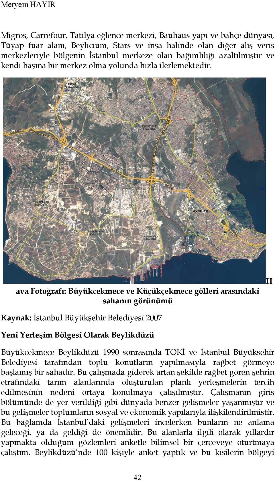 ava Fotoğrafı: Büyükcekmece ve Küçükçekmece gölleri arasındaki sahanın görünümü H Kaynak: İstanbul Büyükşehir Belediyesi 2007 Yeni Yerleşim Bölgesi Olarak Beylikdüzü Büyükçekmece Beylikdüzü 1990