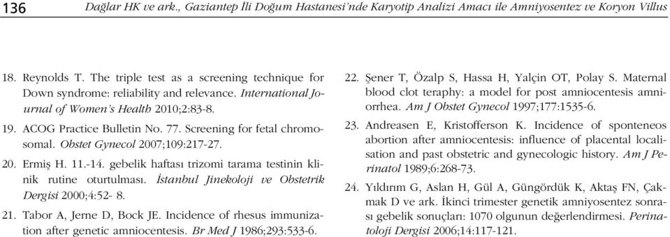 Screening for fetal chromosomal. Obstet Gynecol 2007;109:217-27. 20. Ermifl H. 11.-14. gebelik haftas trizomi tarama testinin klinik rutine oturtulmas.