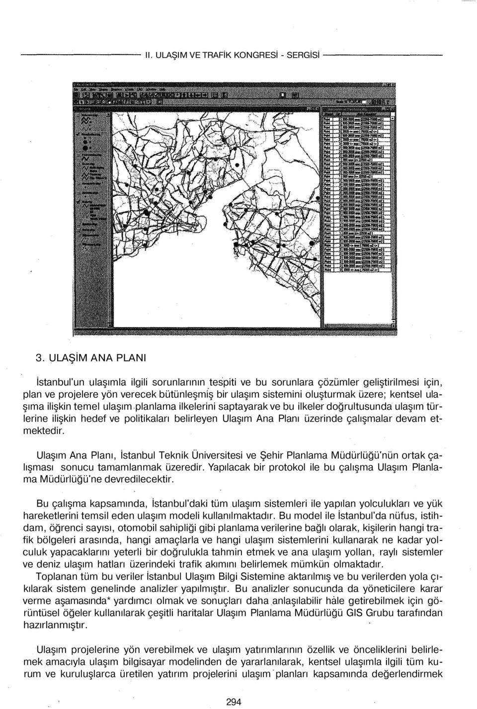 etmektedir. Ulaşım Ana Planı, İstanbul Teknik Üniversitesi ve Şehir Planlama Müdürlüğü'nün ortak çalışması sonucu tamamlanmak üzeredir.