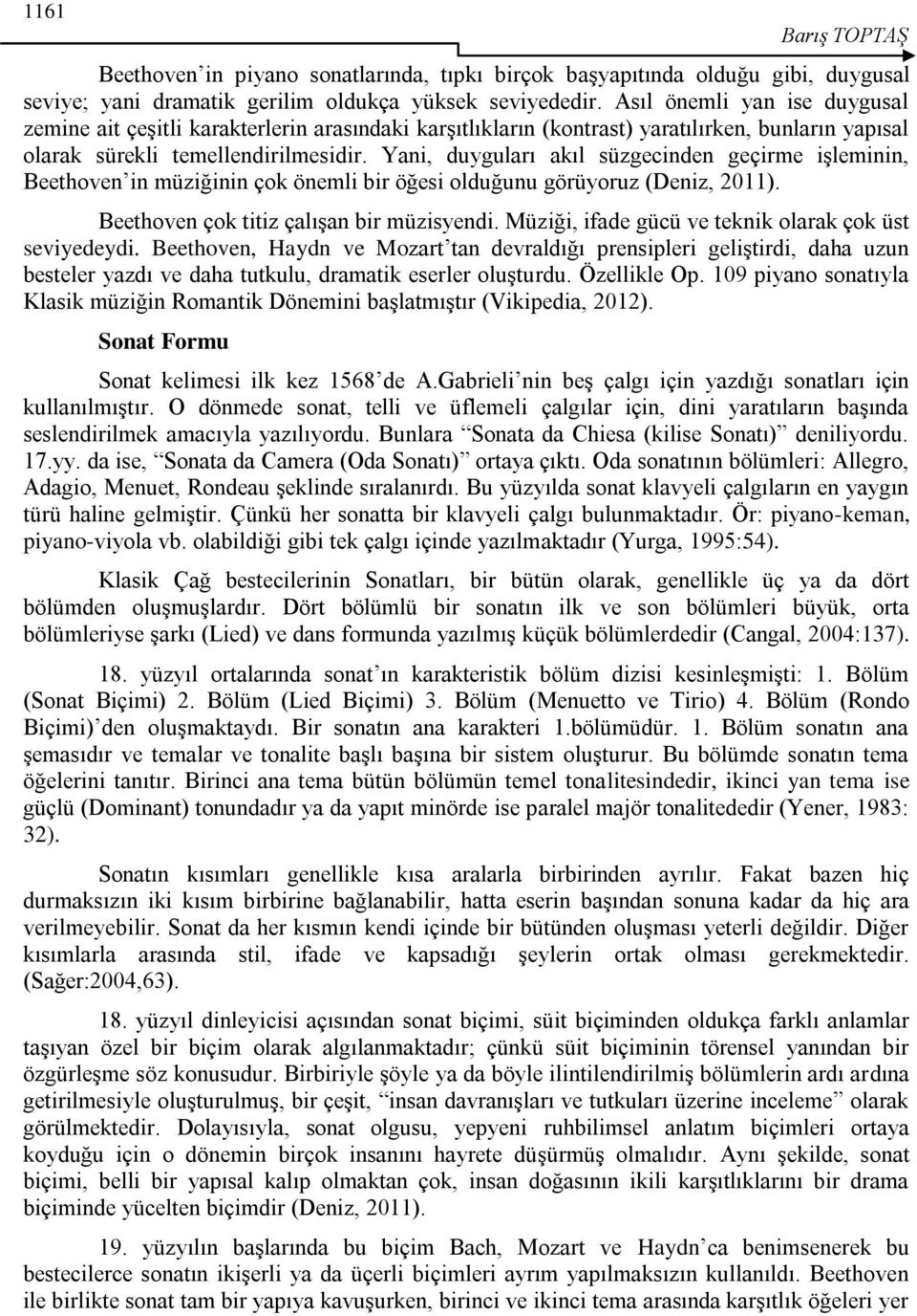 Yani, duyguları akıl süzgecinden geçirme iģleminin, Beethoven in müziğinin çok önemli bir öğesi olduğunu görüyoruz (Deniz, 2011). Beethoven çok titiz çalıģan bir müzisyendi.