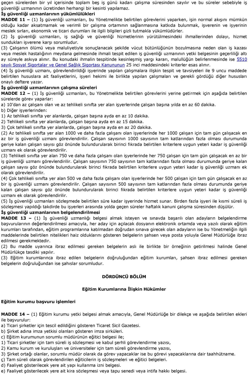 çalışma ortamının sağlanmasına katkıda bulunmak, işverenin ve işyerinin meslek sırları, ekonomik ve ticari durumları ile ilgili bilgileri gizli tutmakla yükümlüdürler.