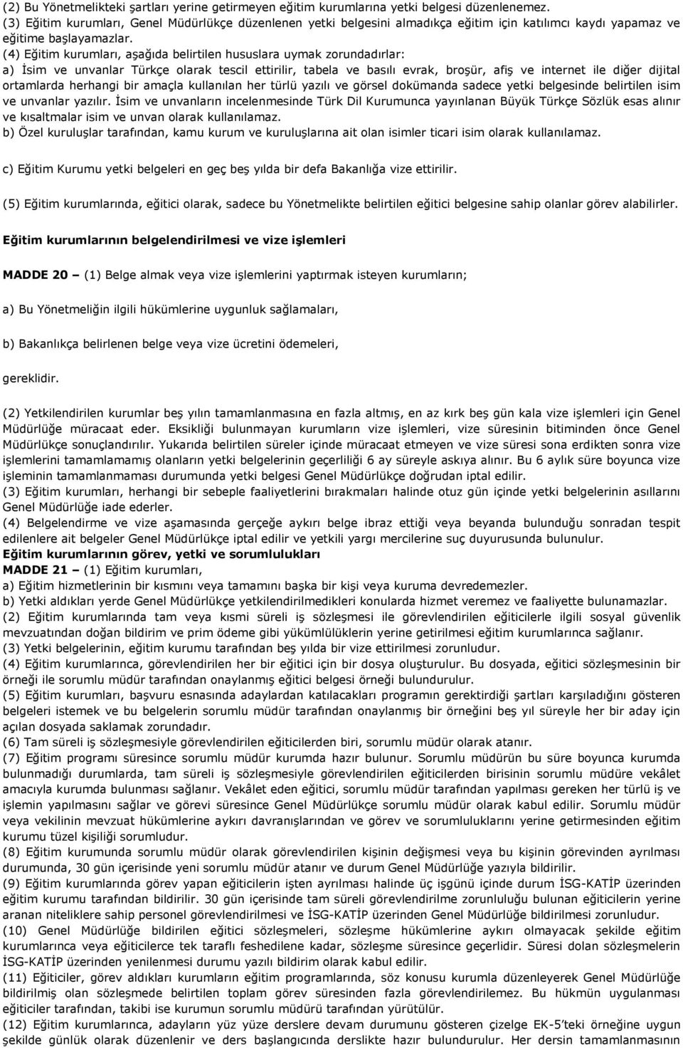 (4) Eğitim kurumları, aşağıda belirtilen hususlara uymak zorundadırlar: a) İsim ve unvanlar Türkçe olarak tescil ettirilir, tabela ve basılı evrak, broşür, afiş ve internet ile diğer dijital