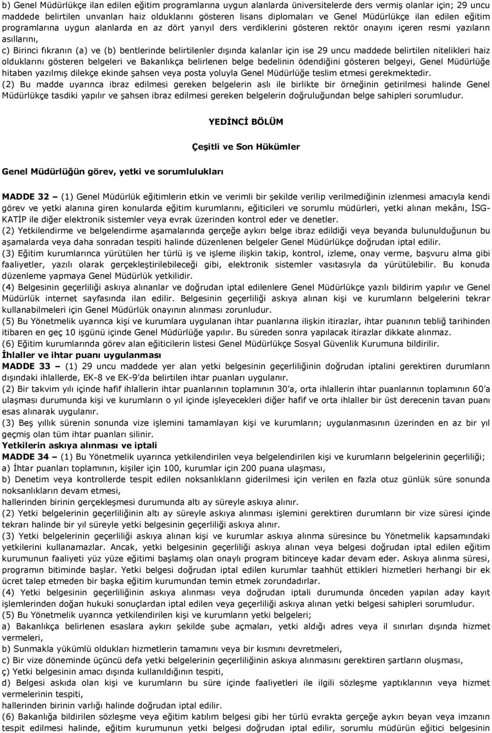 bentlerinde belirtilenler dışında kalanlar için ise 29 uncu maddede belirtilen nitelikleri haiz olduklarını gösteren belgeleri ve Bakanlıkça belirlenen belge bedelinin ödendiğini gösteren belgeyi,