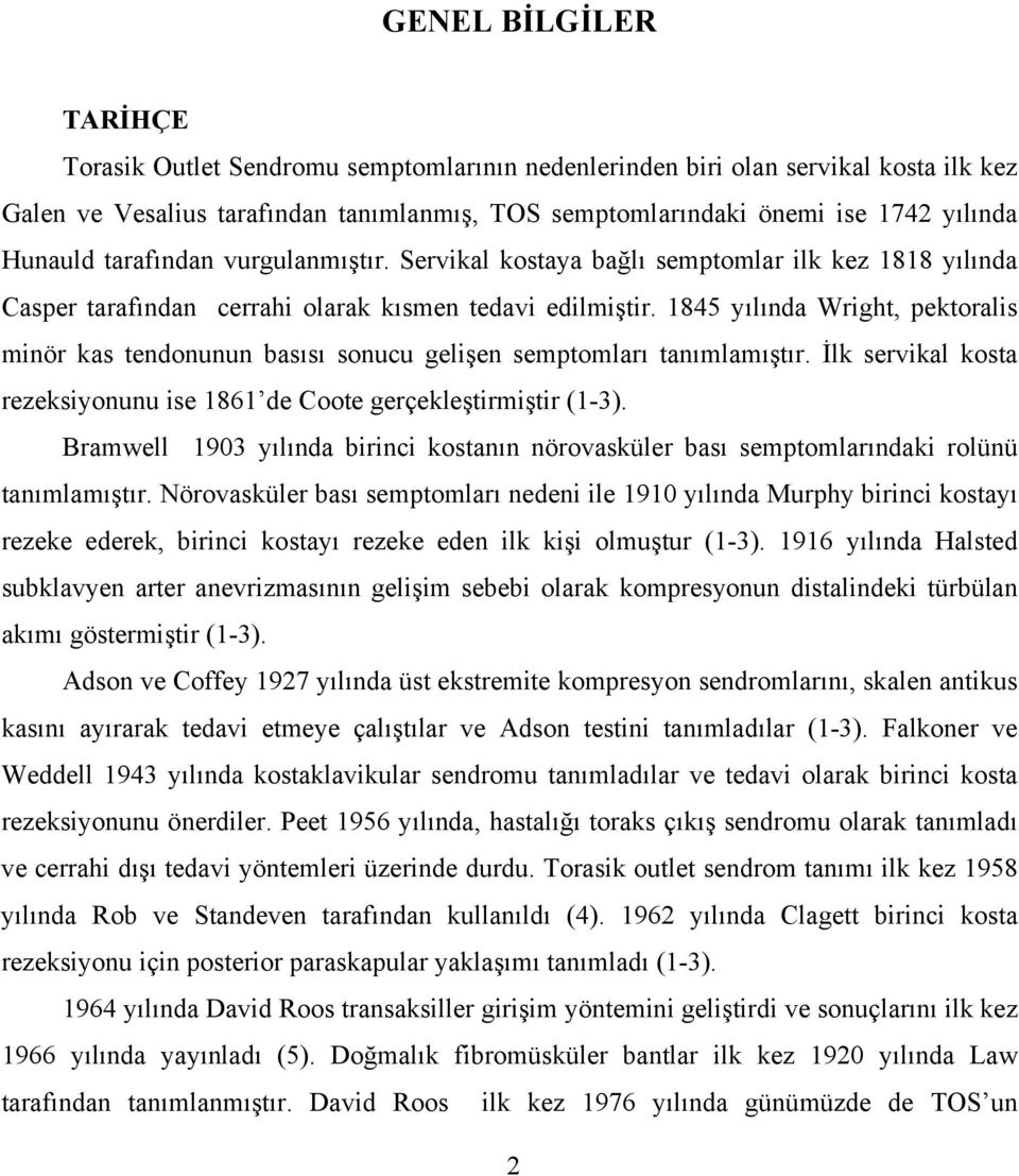 1845 yılında Wright, pektoralis minör kas tendonunun basısı sonucu gelişen semptomları tanımlamıştır. İlk servikal kosta rezeksiyonunu ise 1861 de Coote gerçekleştirmiştir (1-3).