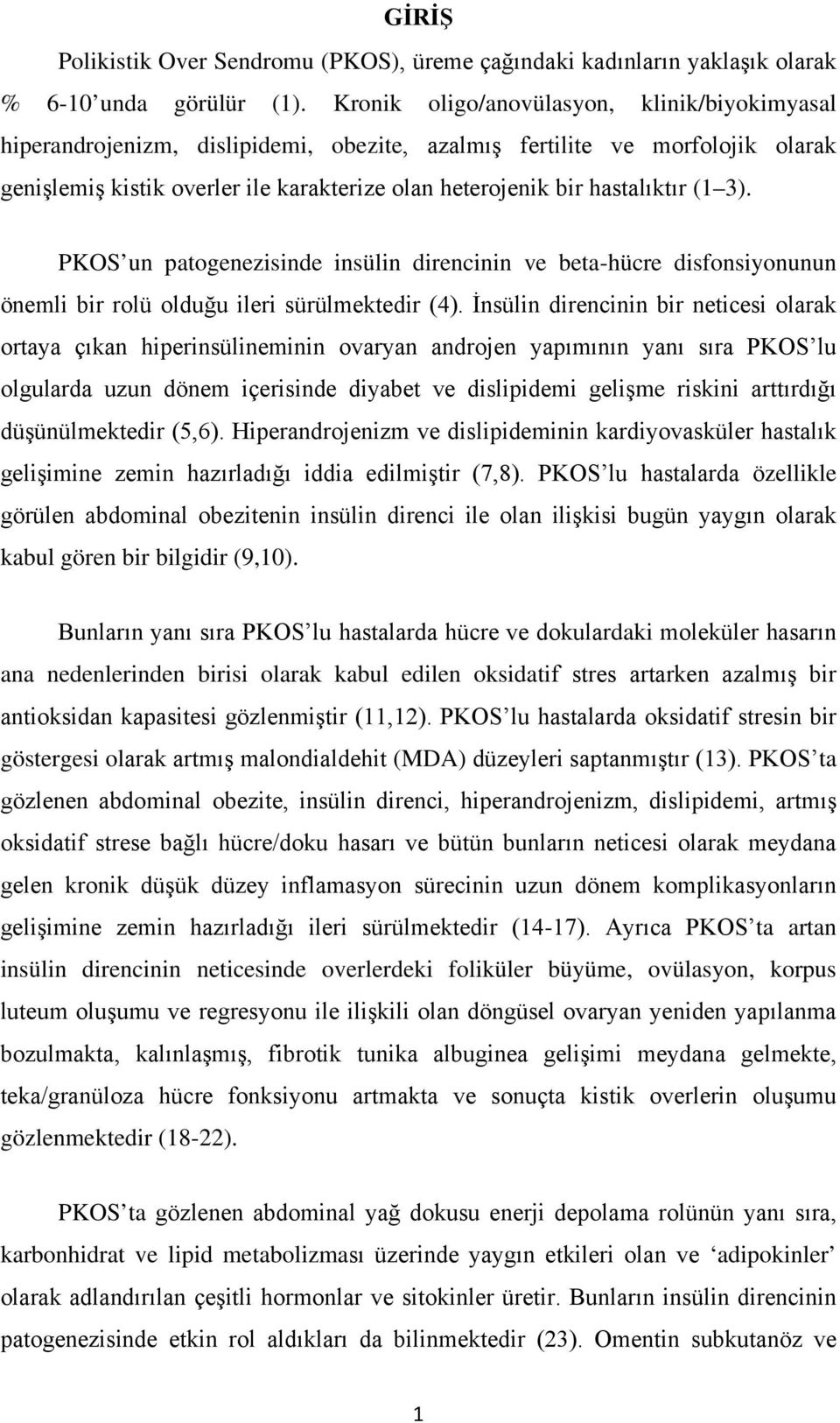 (1 3). PKOS un patogenezisinde insülin direncinin ve beta-hücre disfonsiyonunun önemli bir rolü olduğu ileri sürülmektedir (4).