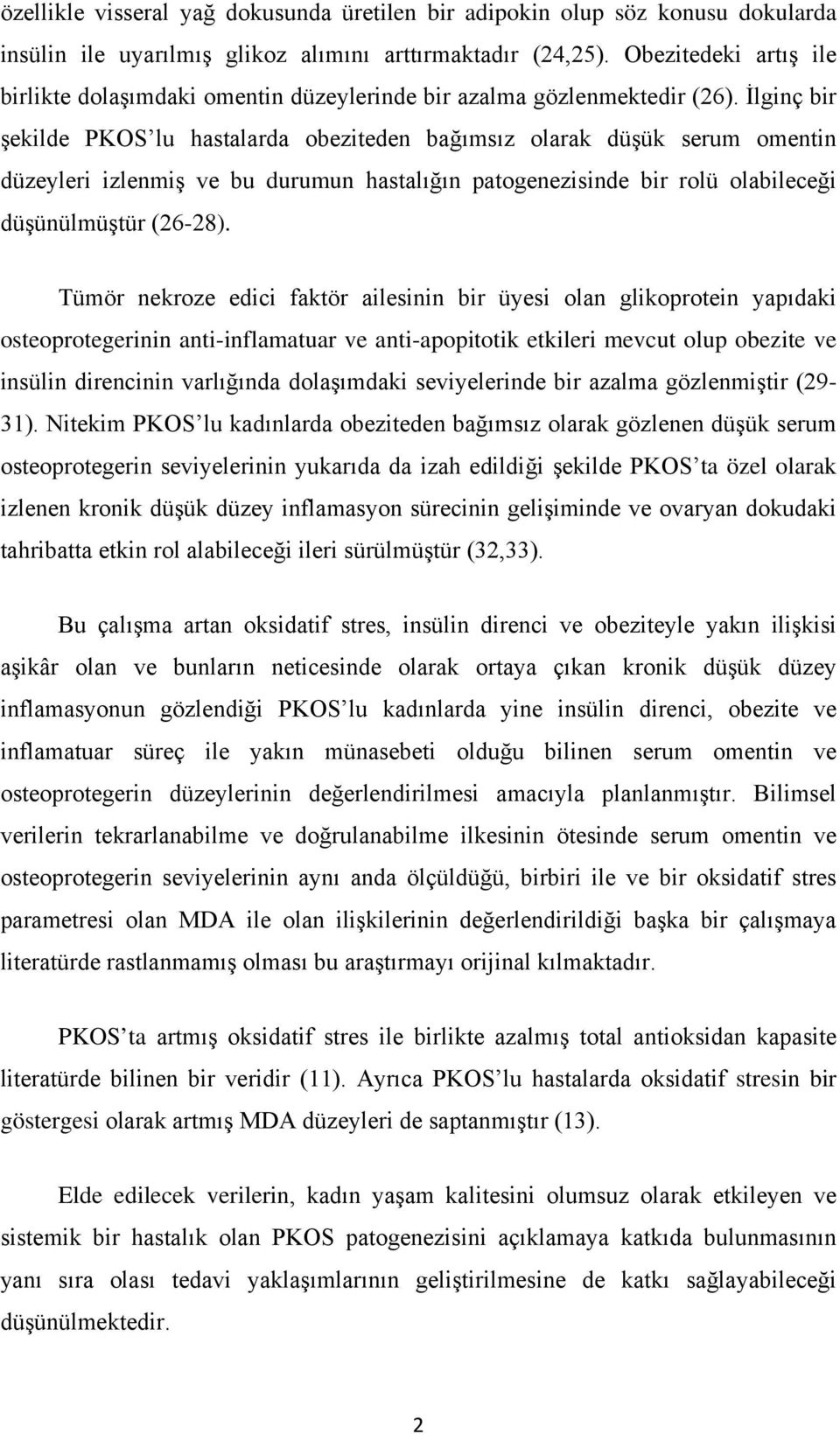 İlginç bir şekilde PKOS lu hastalarda obeziteden bağımsız olarak düşük serum omentin düzeyleri izlenmiş ve bu durumun hastalığın patogenezisinde bir rolü olabileceği düşünülmüştür (26-28).