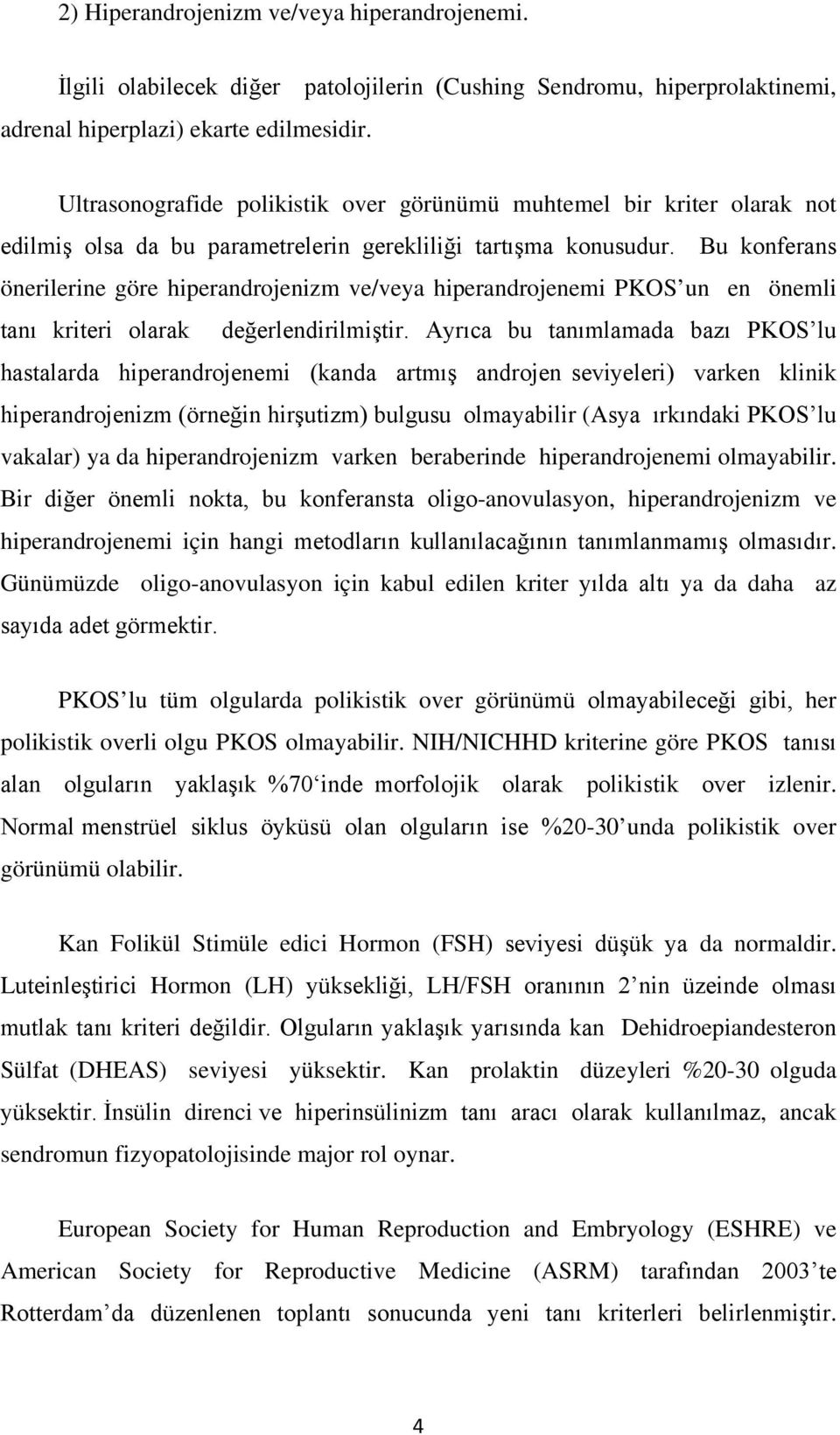 Bu konferans önerilerine göre hiperandrojenizm ve/veya hiperandrojenemi PKOS un en önemli tanı kriteri olarak değerlendirilmiştir.