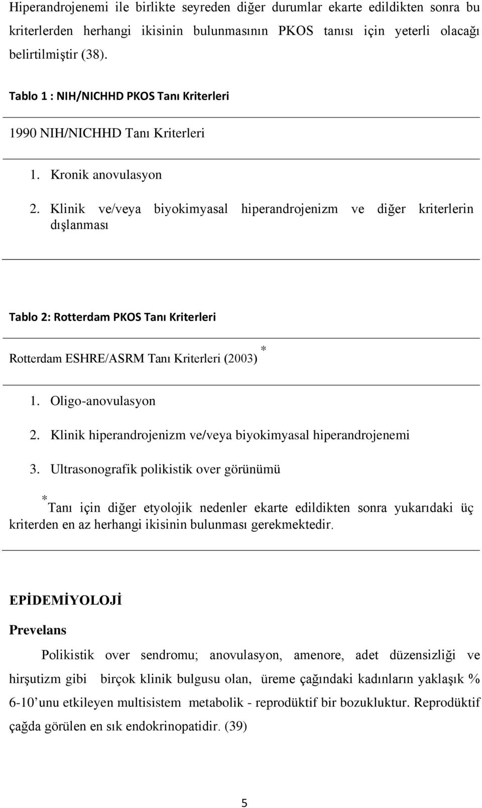 Klinik ve/veya biyokimyasal hiperandrojenizm ve diğer kriterlerin dışlanması Tablo 2: Rotterdam PKOS Tanı Kriterleri Rotterdam ESHRE/ASRM Tanı Kriterleri (2003) * 1. Oligo-anovulasyon 2.