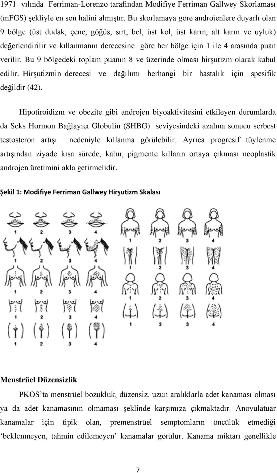 arasında puan verilir. Bu 9 bölgedeki toplam puanın 8 ve üzerinde olması hirşutizm olarak kabul edilir. Hirşutizmin derecesi ve dağılımı herhangi bir hastalık için spesifik değildir (42).