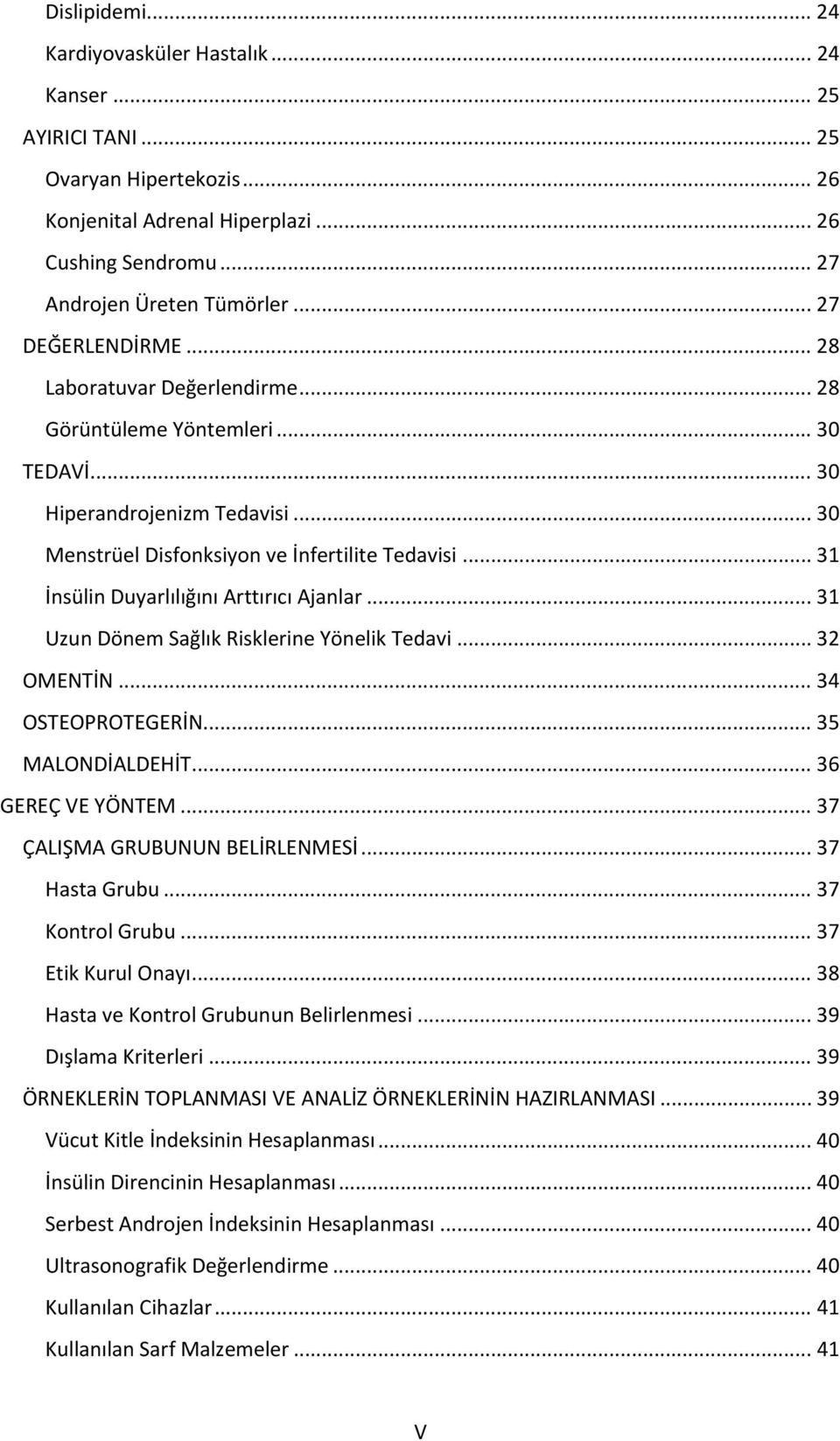 .. 31 İnsülin Duyarlılığını Arttırıcı Ajanlar... 31 Uzun Dönem Sağlık Risklerine Yönelik Tedavi... 32 OMENTİN... 34 OSTEOPROTEGERİN... 35 MALONDİALDEHİT... 36 GEREÇ VE YÖNTEM.