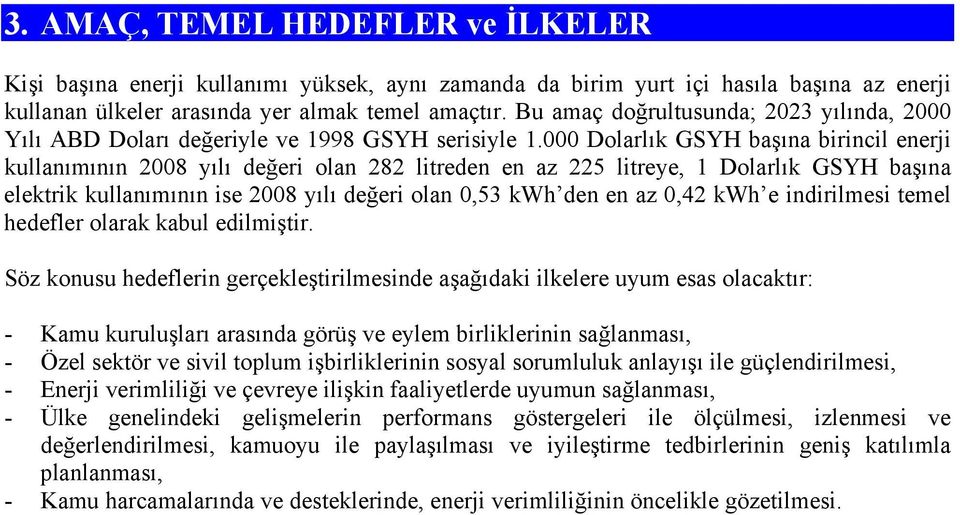 000 Dolarlık GSYH başına birincil enerji kullanımının 2008 yılı değeri olan 282 litreden en az 225 litreye, 1 Dolarlık GSYH başına elektrik kullanımının ise 2008 yılı değeri olan 0,53 kwh den en az