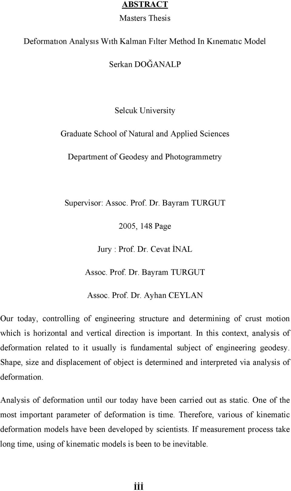 In ths context, analyss of deformaton related to t usually s fundamental subject of engneerng geodesy. Shape, sze and dsplacement of object s determned and nterpreted va analyss of deformaton.