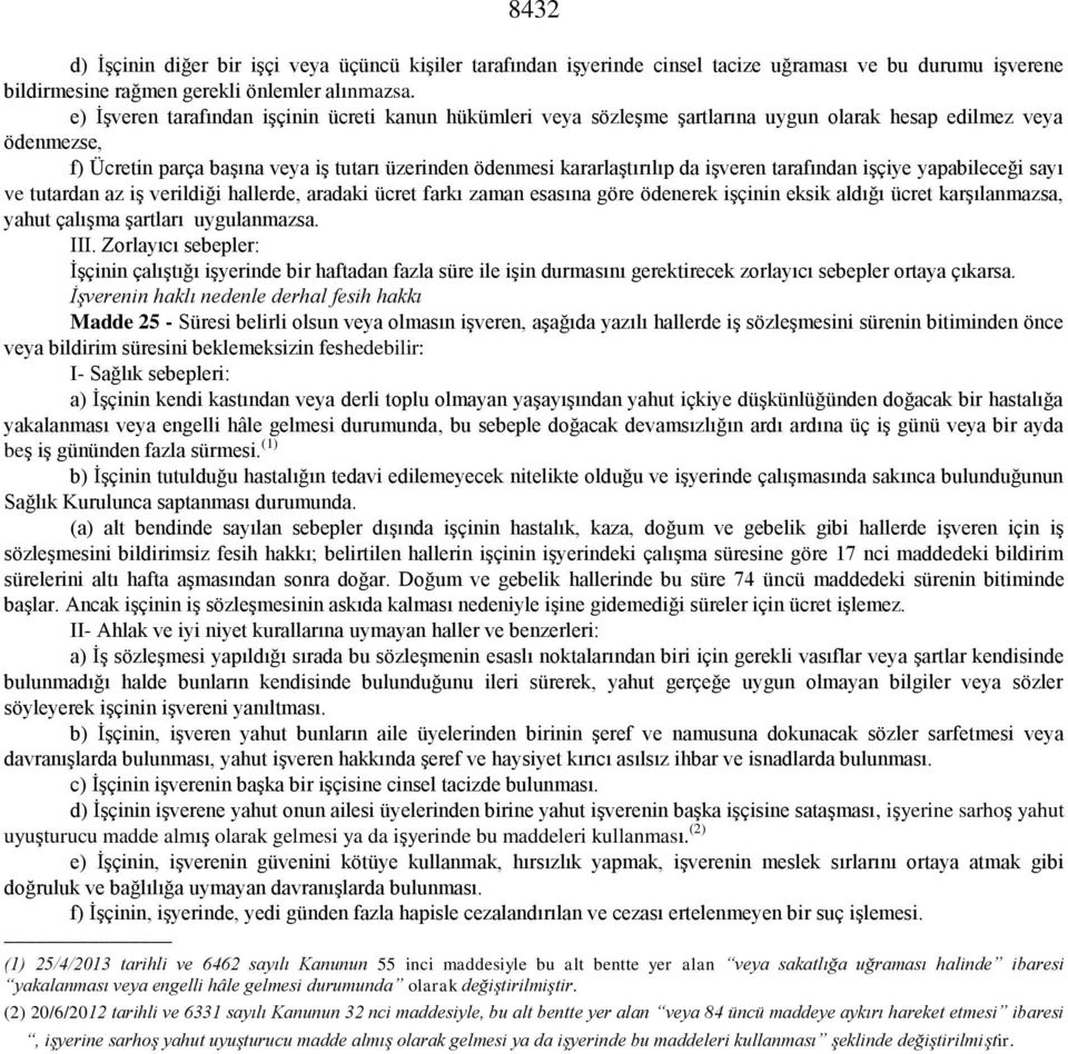 işveren tarafından işçiye yapabileceği sayı ve tutardan az iş verildiği hallerde, aradaki ücret farkı zaman esasına göre ödenerek işçinin eksik aldığı ücret karşılanmazsa, yahut çalışma şartları