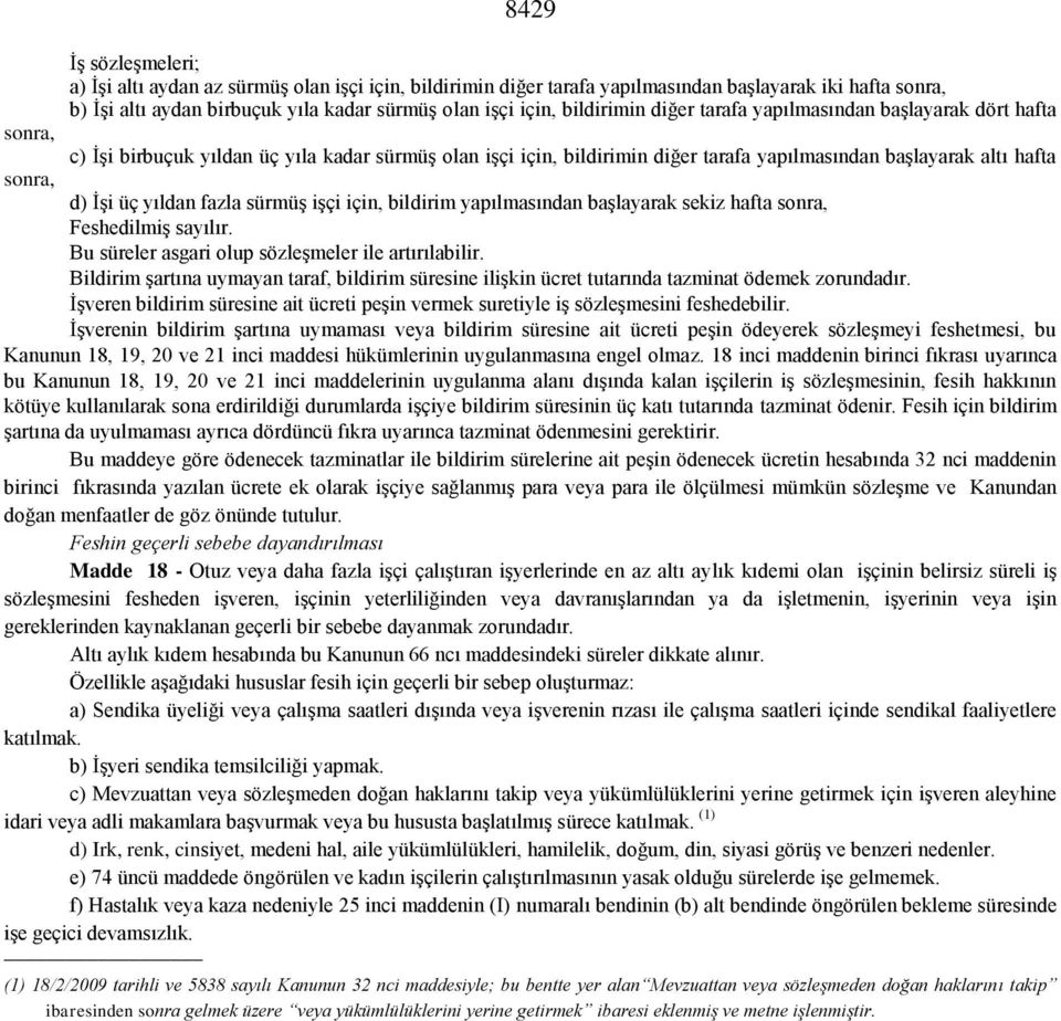 İşi üç yıldan fazla sürmüş işçi için, bildirim yapılmasından başlayarak sekiz hafta sonra, Feshedilmiş sayılır. Bu süreler asgari olup sözleşmeler ile artırılabilir.