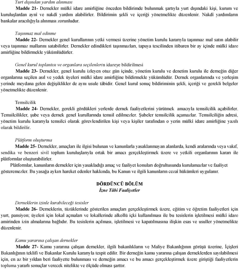 Taşınmaz mal edinme Madde 22- Dernekler genel kurullarının yetki vermesi üzerine yönetim kurulu kararıyla taşınmaz mal satın alabilir veya taşınmaz mallarını satabilirler.