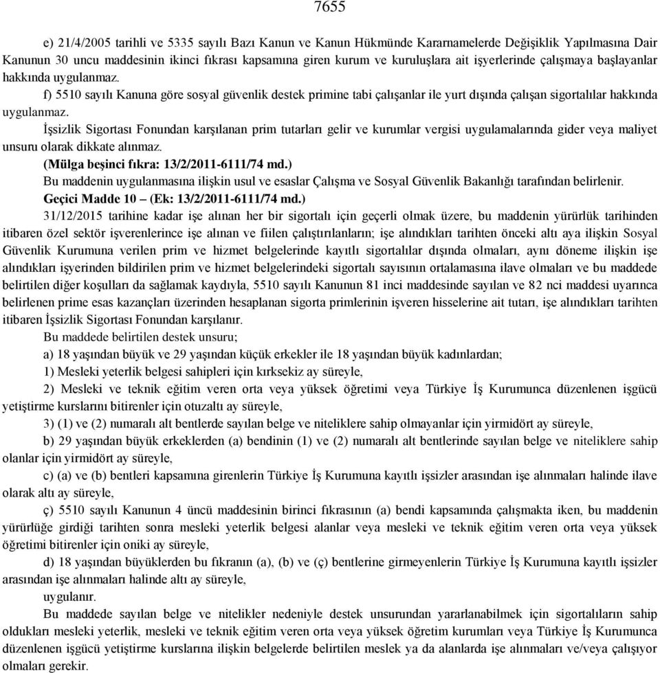 İşsizlik Sigortası Fonundan karşılanan prim tutarları gelir ve kurumlar vergisi uygulamalarında gider veya maliyet unsuru olarak dikkate alınmaz. (Mülga beşinci fıkra: 13/2/2011-6111/74 md.