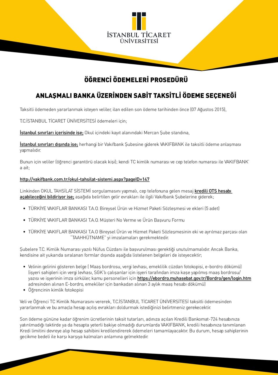 İSTANBUL TİCARET ÜNİVERSİTESİ ödemeleri için; İstanbul sınırları içerisinde ise; Okul içindeki kayıt alanındaki Mercan Şube standına, İstanbul sınırları dışında ise; herhangi bir Şubesine giderek