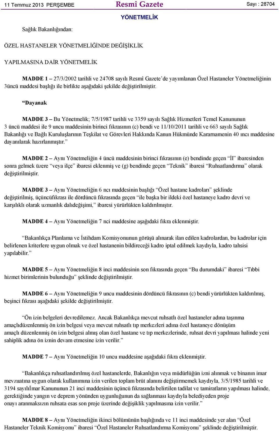 Dayanak MADDE 3 Bu Yönetmelik; 7/5/1987 tarihli ve 3359 sayılı Sağlık Hizmetleri Temel Kanununun 3 üncü maddesi ile 9 uncu maddesinin birinci fıkrasının (c) bendi ve 11/10/2011 tarihli ve 663 sayılı
