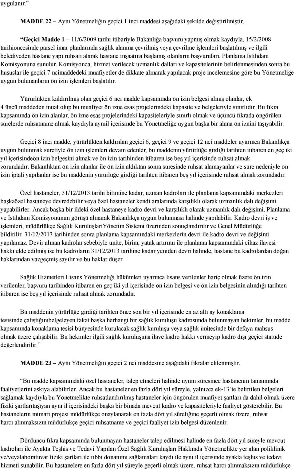 ilgili belediyeden hastane yapı ruhsatı alarak hastane inşaatına başlamış olanların başvuruları, Planlama İstihdam Komisyonuna sunulur.