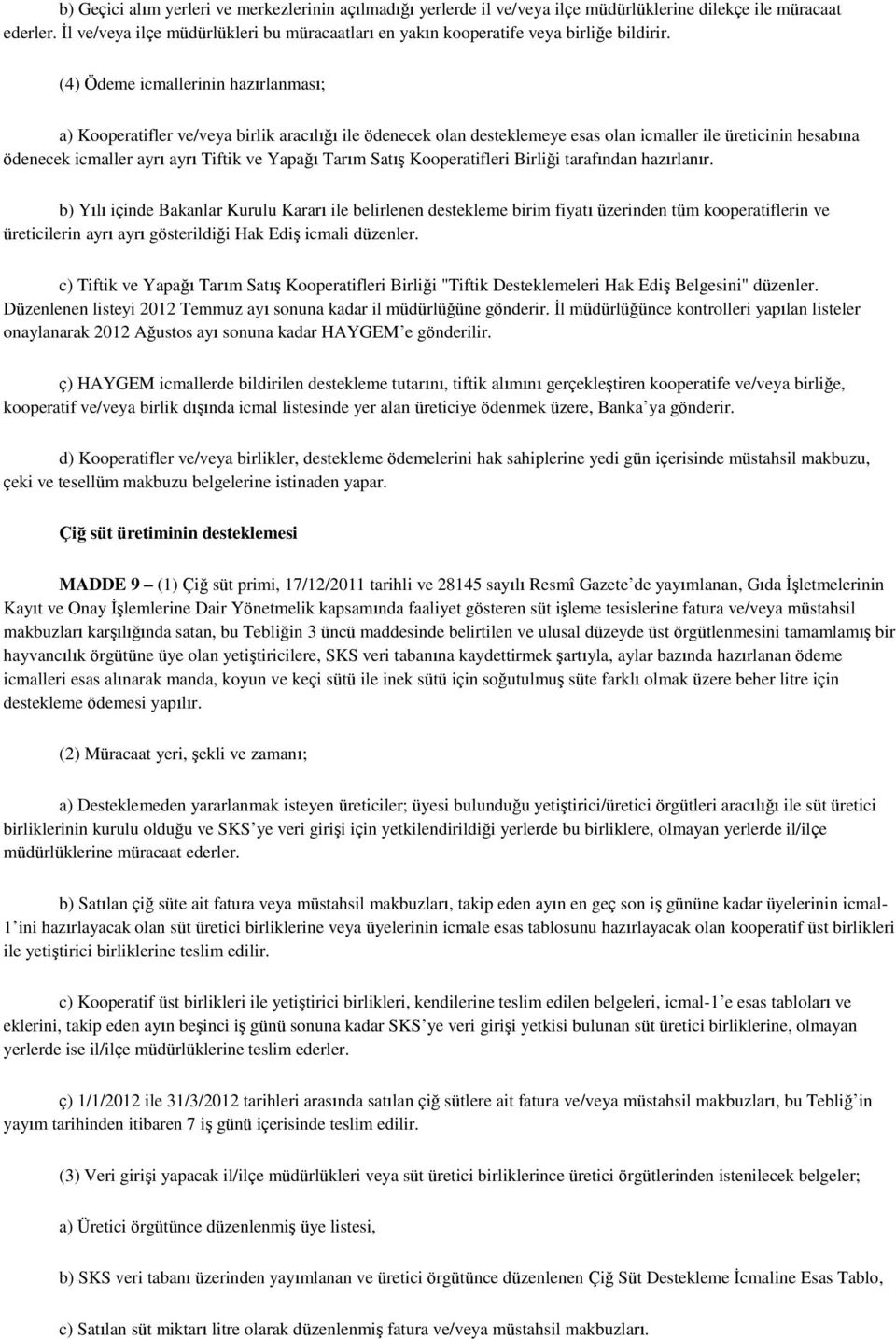 (4) Ödeme icmallerinin hazırlanması; a) Kooperatifler ve/veya birlik aracılığı ile ödenecek olan desteklemeye esas olan icmaller ile üreticinin hesabına ödenecek icmaller ayrı ayrı Tiftik ve Yapağı