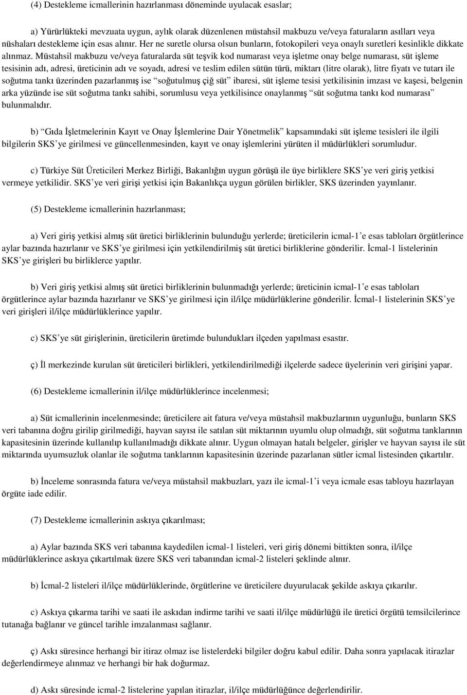 Müstahsil makbuzu ve/veya faturalarda süt teşvik kod numarası veya işletme onay belge numarası, süt işleme tesisinin adı, adresi, üreticinin adı ve soyadı, adresi ve teslim edilen sütün türü, miktarı