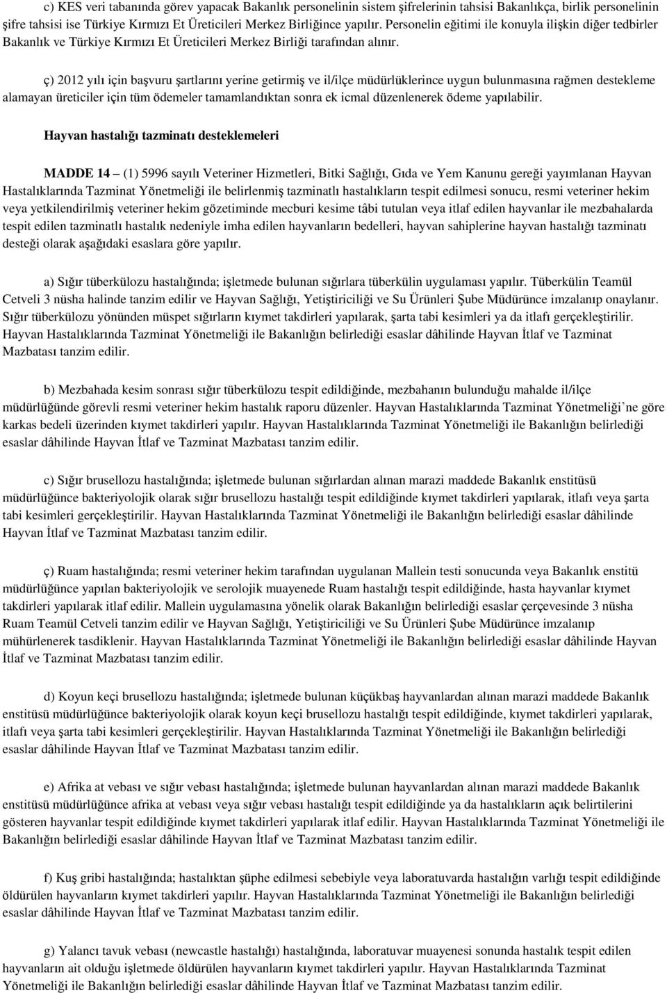 ç) 2012 yılı için başvuru şartlarını yerine getirmiş ve il/ilçe müdürlüklerince uygun bulunmasına rağmen destekleme alamayan üreticiler için tüm ödemeler tamamlandıktan sonra ek icmal düzenlenerek