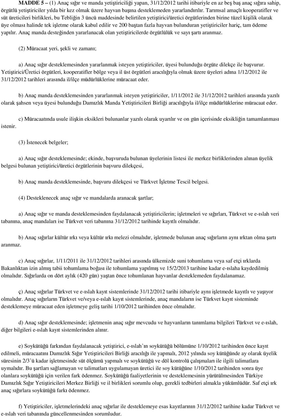 Tarımsal amaçlı kooperatifler ve süt üreticileri birlikleri, bu Tebliğin 3 üncü maddesinde belirtilen yetiştirici/üretici örgütlerinden birine tüzel kişilik olarak üye olması halinde tek işletme